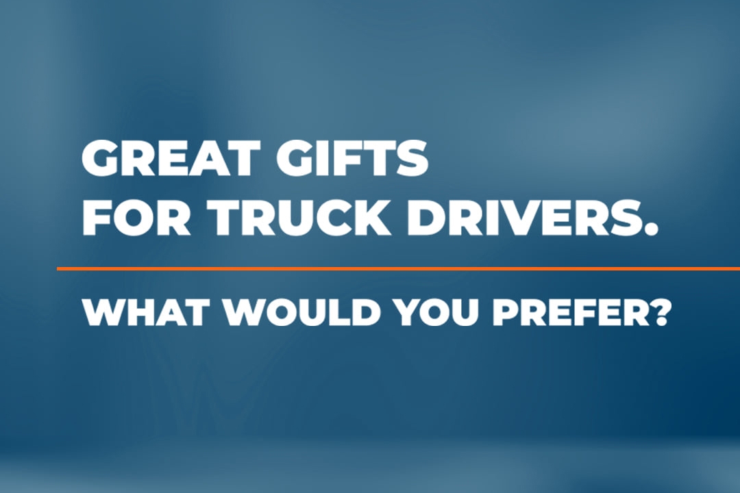 Great Gifts for Truck Drivers: What Would You Prefer?