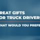 Great Gifts for Truck Drivers: What Would You Prefer?